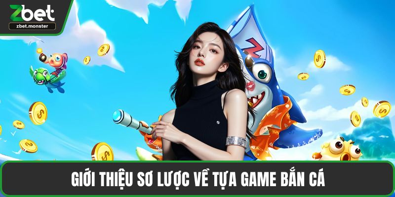 Giới thiệu sơ lược về tựa game bắn cá