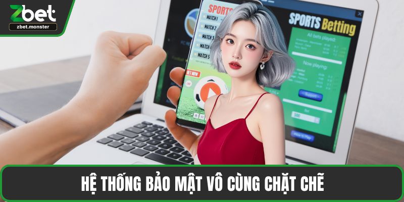 Hệ thống bảo mật vô cùng chặt chẽ