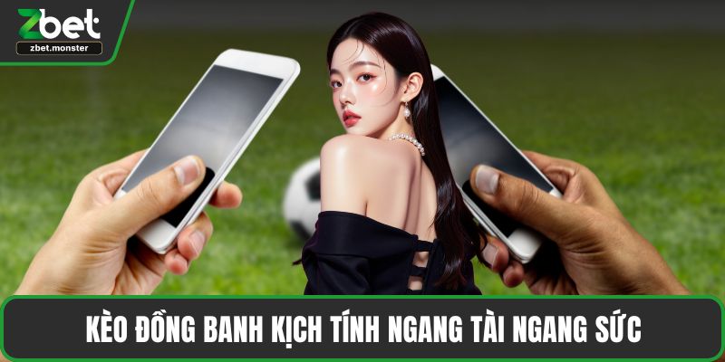 Kèo đồng banh kịch tính ngang tài ngang sức