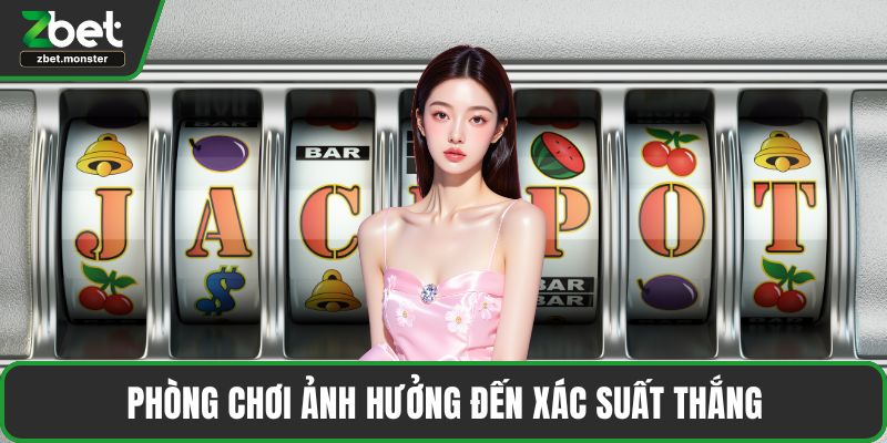 Phòng chơi ảnh hưởng đến xác suất thắng